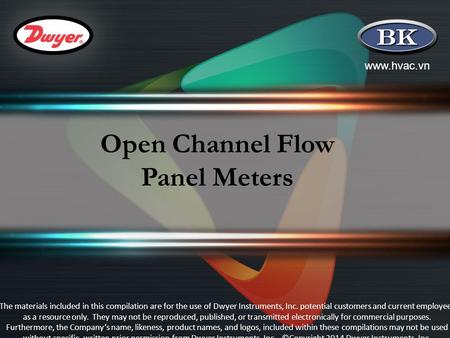 Www.hvac.vn Open Channel Flow Panel Meters The materials included in this compilation are for the use of Dwyer Instruments, Inc. potential customers and.