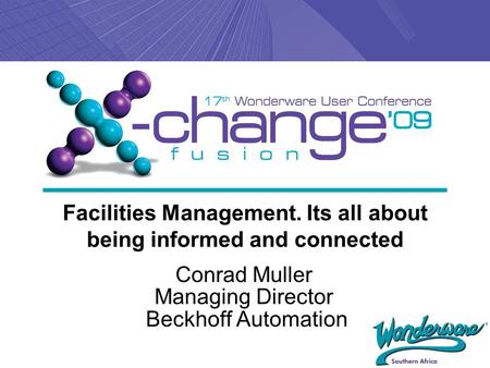 Facilities Management. Its all about being informed and connected Conrad Muller Managing Director Beckhoff Automation.