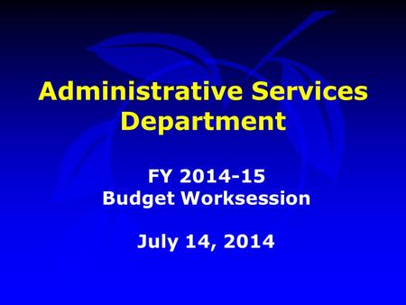 Administrative Services Department FY 2014-15 Budget Worksession July 14, 2014.