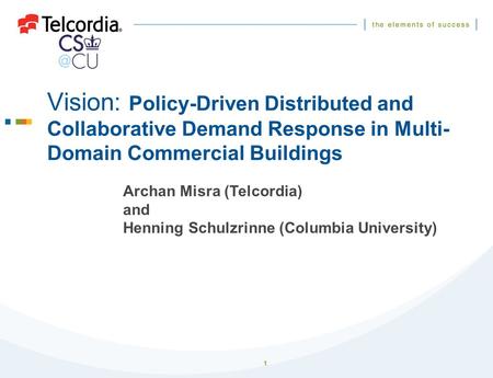 1 Vision: Policy-Driven Distributed and Collaborative Demand Response in Multi- Domain Commercial Buildings Archan Misra (Telcordia) and Henning Schulzrinne.