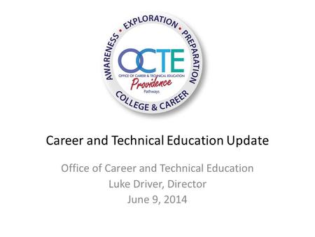 Career and Technical Education Update Office of Career and Technical Education Luke Driver, Director June 9, 2014.