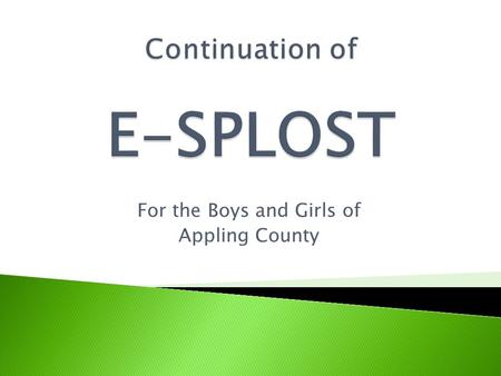 For the Boys and Girls of Appling County.  E = Education  S = Special Purpose  L = Local  O = Option  S = Sales  T = Tax  (E-SPLOST)