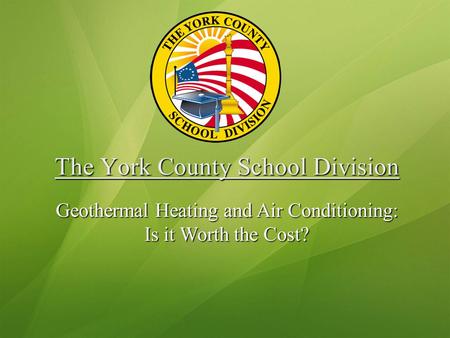 The York County School Division Geothermal Heating and Air Conditioning: Is it Worth the Cost?
