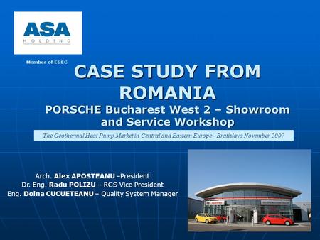 CASE STUDY FROM ROMANIA PORSCHE Bucharest West 2 – Showroom and Service Workshop Member of EGEC The Geothermal Heat Pump Market in Central and Eastern.