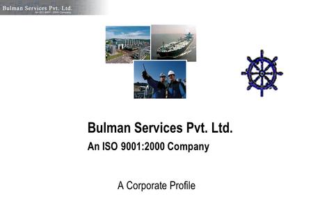 Bulman Services Pvt. Ltd. An ISO 9001:2000 Company A Corporate Profile.
