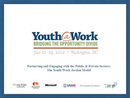 Partnering and Engaging with the Public & Private Sectors: The Youth:Work Jordan Model.