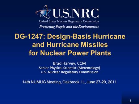 1 DG-1247: Design-Basis Hurricane and Hurricane Missiles for Nuclear Power Plants Brad Harvey, CCM Senior Physical Scientist (Meteorology) U.S. Nuclear.