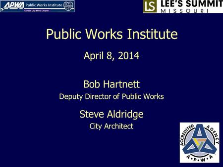 Public Works Institute April 8, 2014 Bob Hartnett Deputy Director of Public Works Steve Aldridge City Architect.