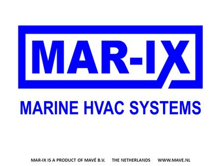 MARINE HVAC SYSTEMS MAR-IX IS A PRODUCT OF MAVÉ B.V. THE NETHERLANDS WWW.MAVE.NL.
