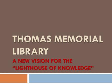 THOMAS MEMORIAL LIBRARY A NEW VISION FOR THE “LIGHTHOUSE OF KNOWLEDGE”