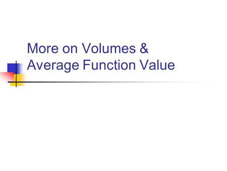 More on Volumes & Average Function Value. Average On the last test (2), the average of the test was: FYI - there were 35 who scored a 9 or 10, which means.