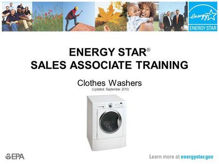 ENERGY STAR ® SALES ASSOCIATE TRAINING Clothes Washers (Updated: September 2010)