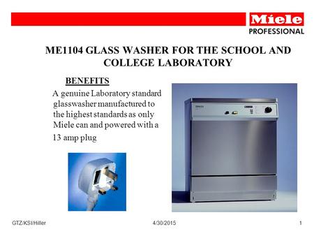 4/30/2015GTZ/KSI/Hiller1 ME1104 GLASS WASHER FOR THE SCHOOL AND COLLEGE LABORATORY BENEFITS A genuine Laboratory standard glasswasher manufactured to the.