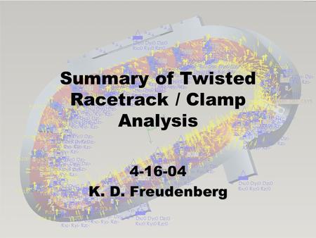 Summary of Twisted Racetrack / Clamp Analysis 4-16-04 K. D. Freudenberg.