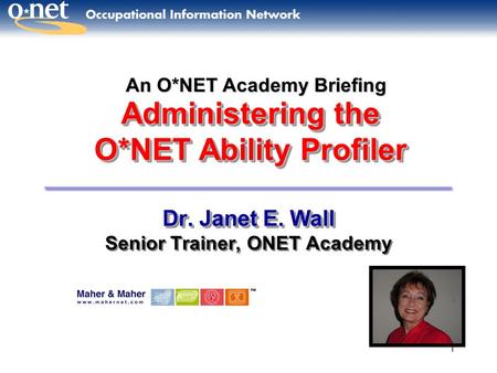 1 Administering the O*NET Ability Profiler Dr. Janet E. Wall Senior Trainer, ONET Academy Dr. Janet E. Wall Senior Trainer, ONET Academy An O*NET Academy.