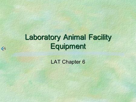 Laboratory Animal Facility Equipment LAT Chapter 6.
