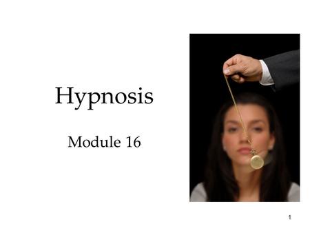 1 Hypnosis Module 16. 2 States of Consciousness Hypnosis overview  Facts and Falsehoods  Explaining the Hypnotized State  AM The Mind 2 AM The Mind.