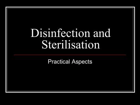Disinfection and Sterilisation Practical Aspects.