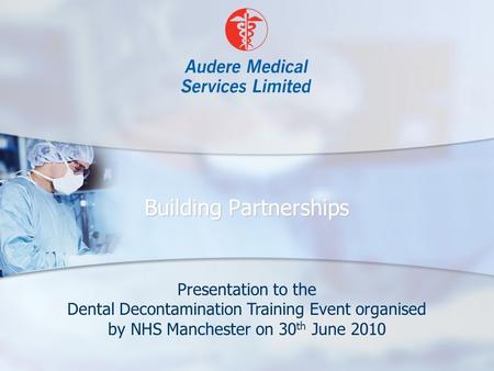Building Partnerships Presentation to the Dental Decontamination Training Event organised by NHS Manchester on 30 th June 2010.