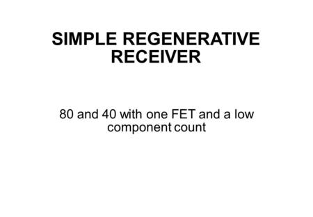 SIMPLE REGENERATIVE RECEIVER 80 and 40 with one FET and a low component count.