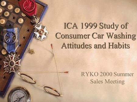 ICA 1999 Study of Consumer Car Washing Attitudes and Habits RYKO 2000 Summer Sales Meeting.