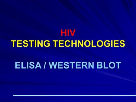 HIV TESTING TECHNOLOGIES ELISA / WESTERN BLOT.