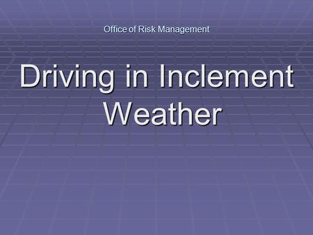 Office of Risk Management Driving in Inclement Weather.