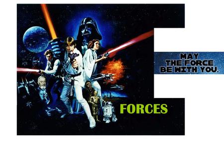 FORCES. FORCE: The cause of motion The cause is either a –Push or a –Pull.