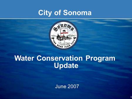 1 City of Sonoma Water Conservation Program Update June 2007.