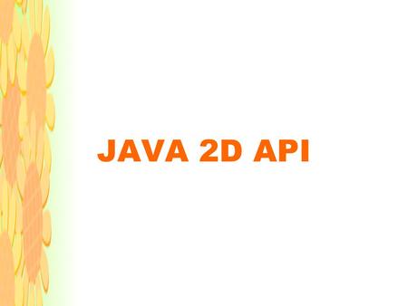 JAVA 2D API. 簡介 影像 載入影像 –Applet (Image) –Application (Image) –JPEG (BufferedImage) 顯示影像 –Graphics –Graphics2D.