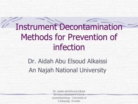 Dr. Aidah Abu Elsoud Alkaisi devision of Intensive Care & Anaesthesiology University of Linköping Sweden Instrument Decontamination Methods for Prevention.