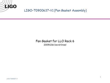 LIGO-T0900637-V1 LIGO-T0900637-V1 (Fan Gasket Assembly) Fan Gasket for LLO Rack 6 20091216 David Kinzel 1.