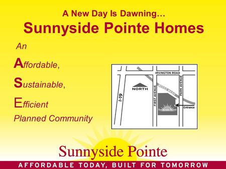 A New Day Is Dawning… Sunnyside Pointe Homes An A ffordable, S ustainable, E fficient Planned Community.