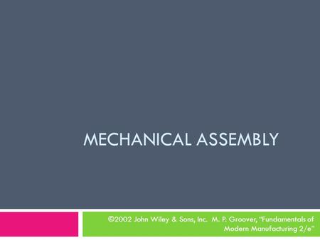 MECHANICAL ASSEMBLY ©2002 John Wiley & Sons, Inc. M. P. Groover, “Fundamentals of Modern Manufacturing 2/e”