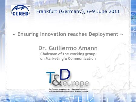 1 « Ensuring Innovation reaches Deployment » Dr. Guillermo Amann Chairman of the working group on Marketing & Communication Frankfurt (Germany), 6-9 June.