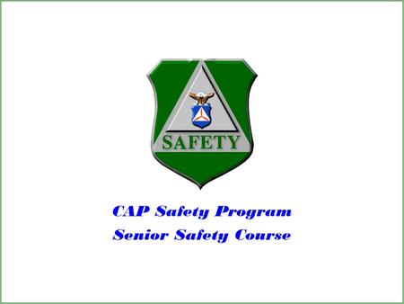 CIVIL AIR PATROL National Headquarters, Maxwell AFB AL 36112-5572 4-2008 PPT 217-S.1 CAP SENIOR SAFETY COURSE CAP Safety Program Senior Safety Course.