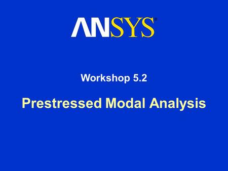 Prestressed Modal Analysis Workshop 5.2. Workshop Supplement Prestressed Modal Analysis August 26, 2005 Inventory #002266 WS5.2-2 Workshop 5.2 - Goals.