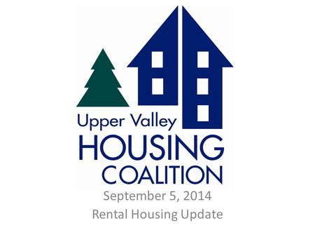 September 5, 2014 Rental Housing Update. Available Rental Units in ‘inner’ Upper Valley 10,000 Rental Units in the Upper Valley.