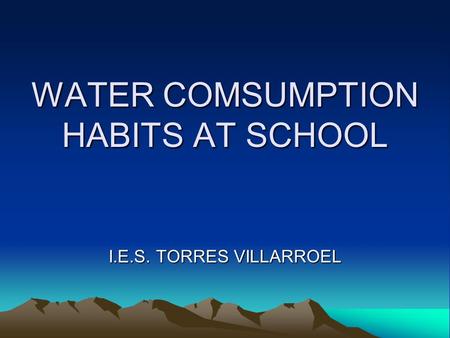 WATER COMSUMPTION HABITS AT SCHOOL I.E.S. TORRES VILLARROEL.