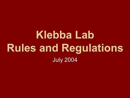 Klebba Lab Rules and Regulations July 2004. Golden Rules If you open it, CLOSE IT If you turn it on, TURN IT OFF If you break it, REPORT THE BREAKAGE.