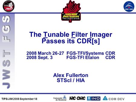 TIPS/JIM 2008 September 18 The Tunable Filter Imager Passes its CDR[s] 2008 March 26-27 FGS-TFI/Systems CDR 2008 Sept. 3 FGS-TFI Etalon CDR Alex Fullerton.