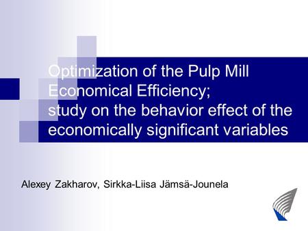 Optimization of the Pulp Mill Economical Efficiency; study on the behavior effect of the economically significant variables Alexey Zakharov, Sirkka-Liisa.