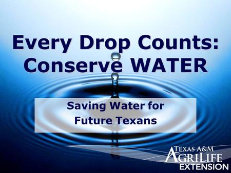 Every Drop Counts: Conserve WATER Saving Water for Future Texans.