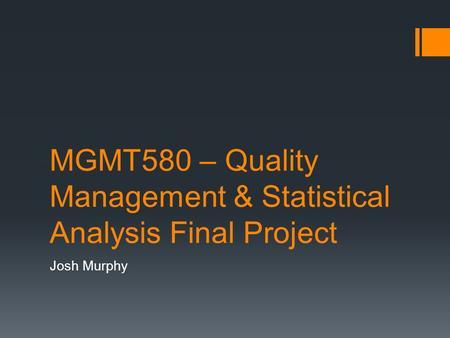 MGMT580 – Quality Management & Statistical Analysis Final Project Josh Murphy.