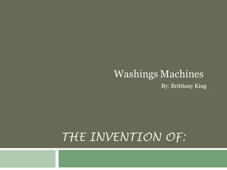 THE INVENTION OF: Washings Machines By: Brittiany King.