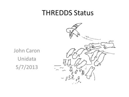 THREDDS Status John Caron Unidata 5/7/2013. Outline Release schedule Aggregations -> featureCollections / NCSS GRIB refactor Discrete Sampling Geometry.