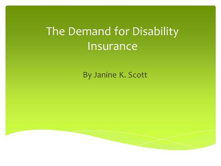 The Demand for Disability Insurance By Janine K. Scott.