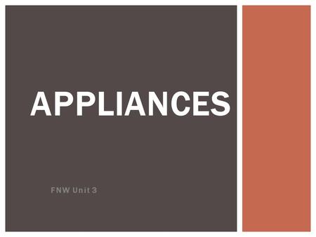 FNW Unit 3 APPLIANCES.  A Major Appliance, or domestic appliance, is usually defined as a large machine which accomplishes some routine housekeeping.