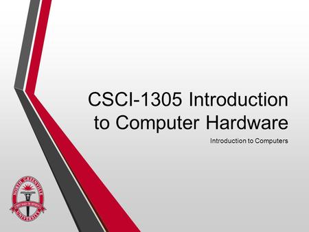 CSCI-1305 Introduction to Computer Hardware Introduction to Computers.