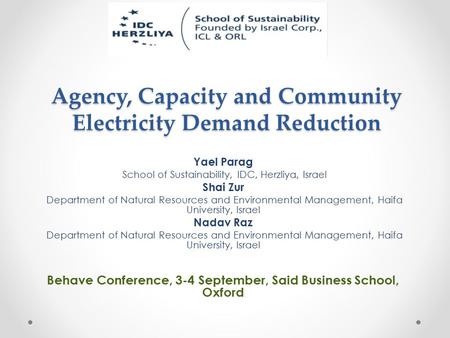 Agency, Capacity and Community Electricity Demand Reduction Yael Parag School of Sustainability, IDC, Herzliya, Israel Shai Zur Department of Natural Resources.